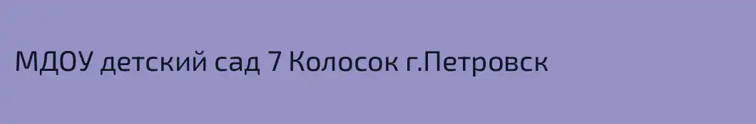 МДОУ детский сад 7 Колосок г.Петровск